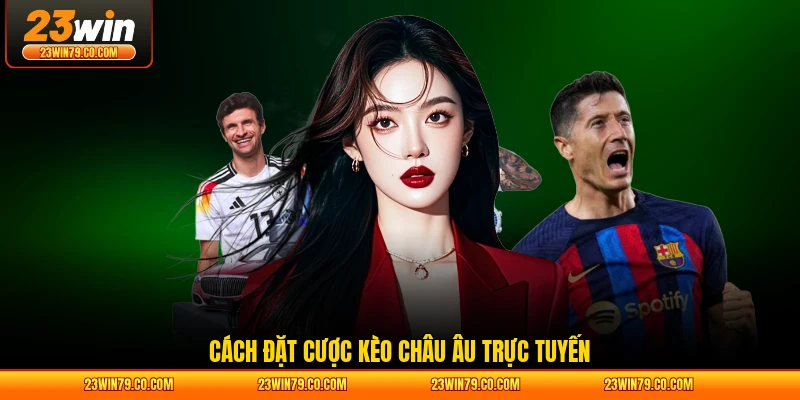 Cách đặt cược kèo châu Âu trực tuyến