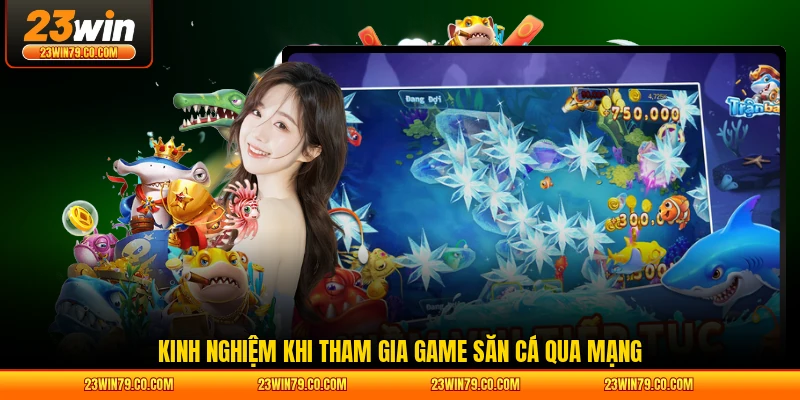 Kinh nghiệm khi tham gia game săn cá qua mạng