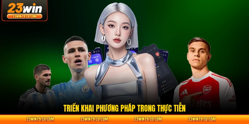 Triển khai phương pháp trong thực tiễn